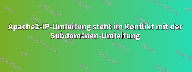 Apache2-IP-Umleitung steht im Konflikt mit der Subdomänen-Umleitung