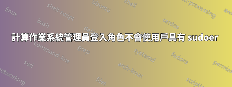 計算作業系統管理員登入角色不會使用戶具有 sudoer