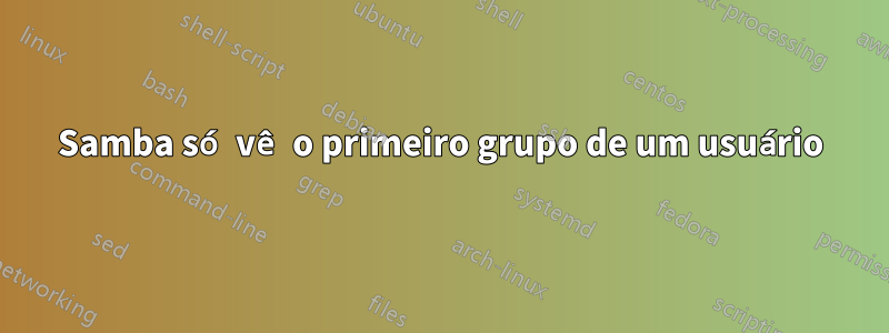 Samba só vê o primeiro grupo de um usuário