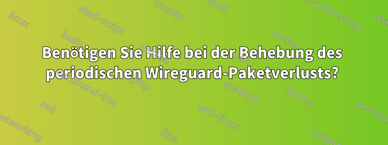 Benötigen Sie Hilfe bei der Behebung des periodischen Wireguard-Paketverlusts?