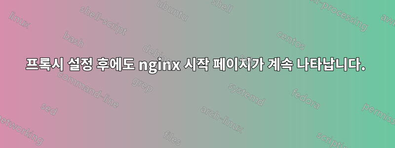 프록시 설정 후에도 nginx 시작 페이지가 계속 나타납니다.