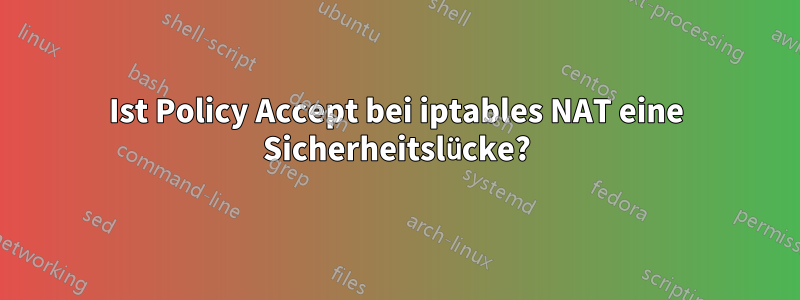 Ist Policy Accept bei iptables NAT eine Sicherheitslücke?