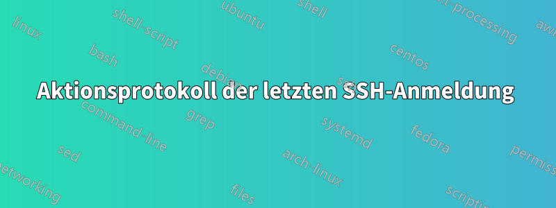 Aktionsprotokoll der letzten SSH-Anmeldung