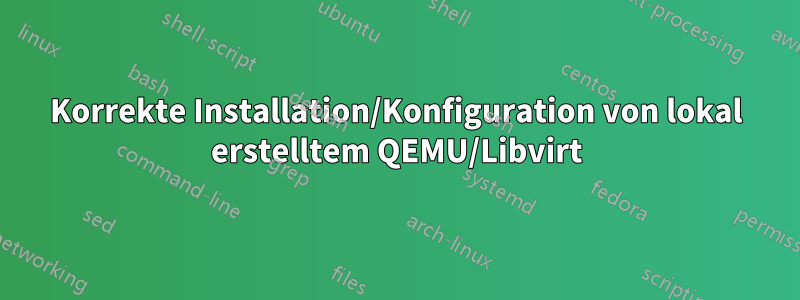 Korrekte Installation/Konfiguration von lokal erstelltem QEMU/Libvirt