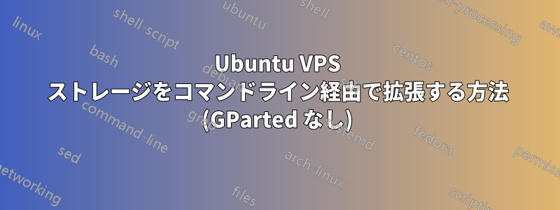 Ubuntu VPS ストレージをコマンドライン経由で拡張する方法 (GParted なし)