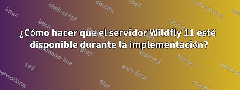 ¿Cómo hacer que el servidor Wildfly 11 esté disponible durante la implementación?