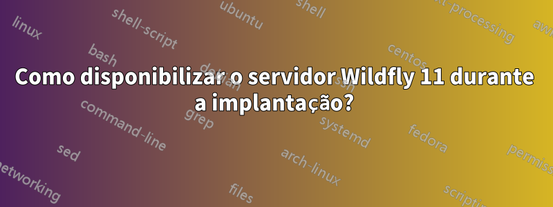 Como disponibilizar o servidor Wildfly 11 durante a implantação?