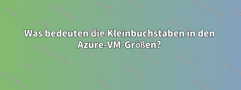 Was bedeuten die Kleinbuchstaben in den Azure-VM-Größen?