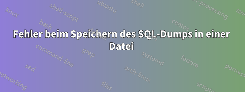 Fehler beim Speichern des SQL-Dumps in einer Datei