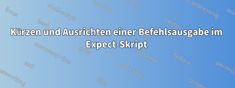 Kürzen und Ausrichten einer Befehlsausgabe im Expect-Skript