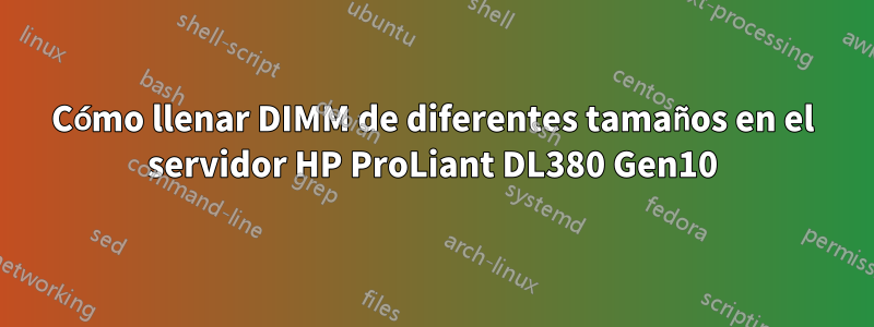 Cómo llenar DIMM de diferentes tamaños en el servidor HP ProLiant DL380 Gen10