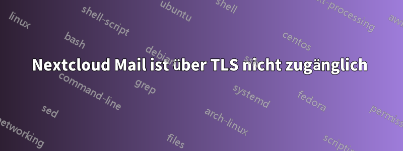 Nextcloud Mail ist über TLS nicht zugänglich