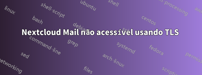 Nextcloud Mail não acessível usando TLS