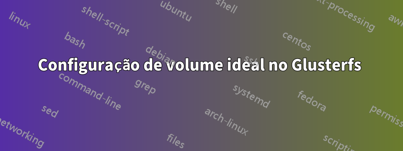 Configuração de volume ideal no Glusterfs