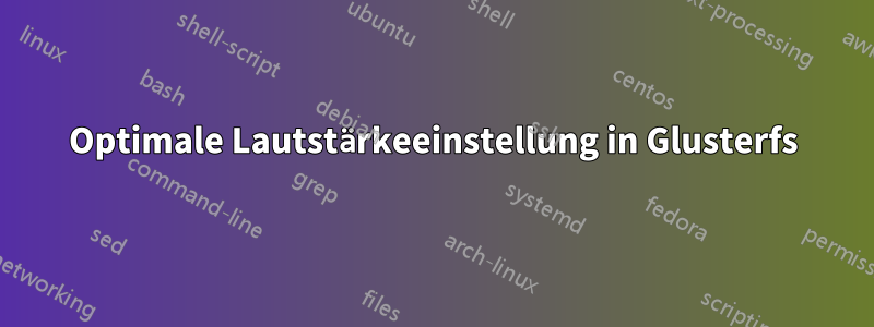 Optimale Lautstärkeeinstellung in Glusterfs