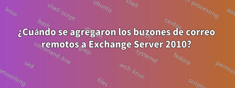 ¿Cuándo se agregaron los buzones de correo remotos a Exchange Server 2010?