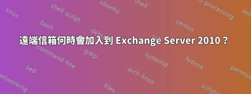 遠端信箱何時會加入到 Exchange Server 2010？