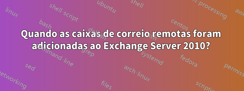 Quando as caixas de correio remotas foram adicionadas ao Exchange Server 2010?