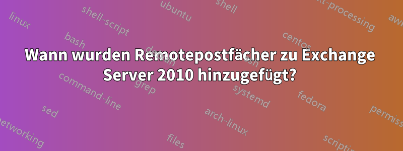 Wann wurden Remotepostfächer zu Exchange Server 2010 hinzugefügt?