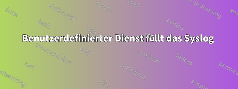 Benutzerdefinierter Dienst füllt das Syslog