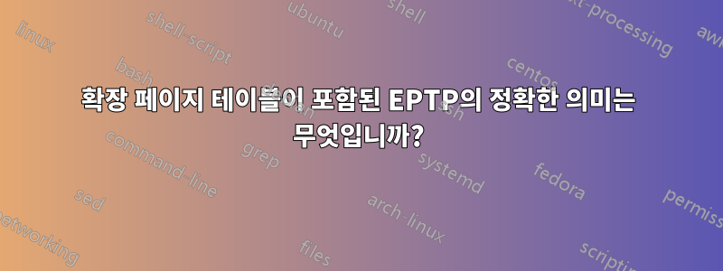 확장 페이지 테이블이 포함된 EPTP의 정확한 의미는 무엇입니까?