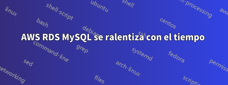 AWS RDS MySQL se ralentiza con el tiempo