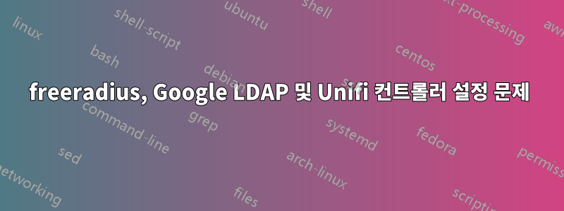 freeradius, Google LDAP 및 Unifi 컨트롤러 설정 문제