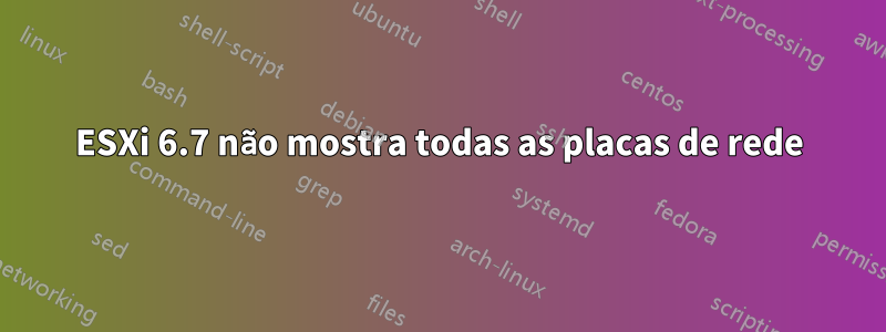 ESXi 6.7 não mostra todas as placas de rede