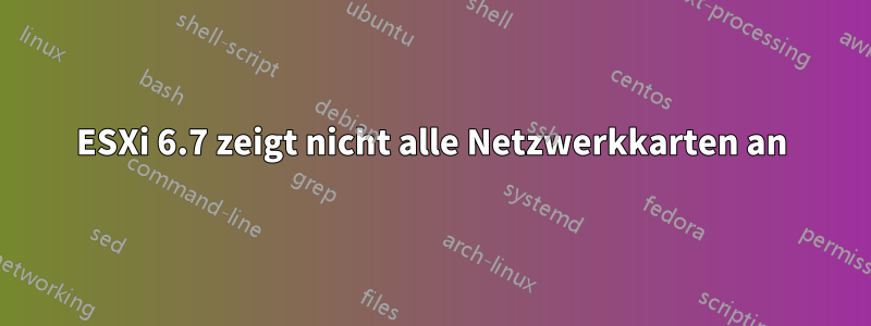 ESXi 6.7 zeigt nicht alle Netzwerkkarten an