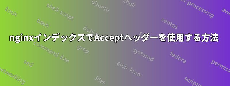 nginxインデックスでAcceptヘッダーを使用する方法