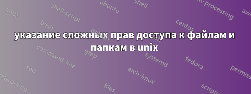 указание сложных прав доступа к файлам и папкам в unix