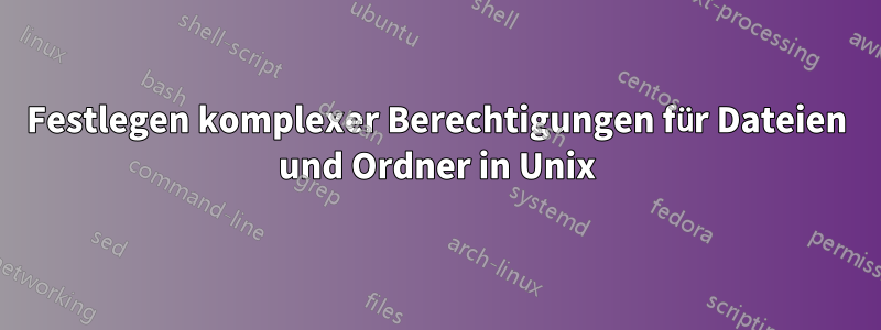 Festlegen komplexer Berechtigungen für Dateien und Ordner in Unix