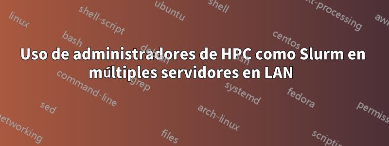 Uso de administradores de HPC como Slurm en múltiples servidores en LAN 