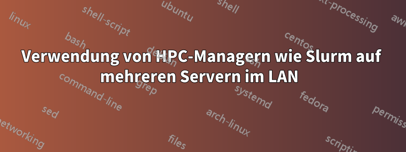 Verwendung von HPC-Managern wie Slurm auf mehreren Servern im LAN 