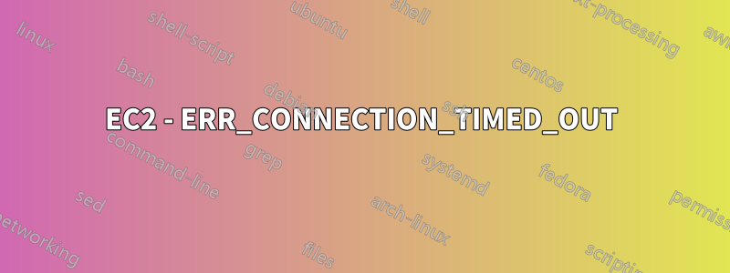 EC2 - ERR_CONNECTION_TIMED_OUT