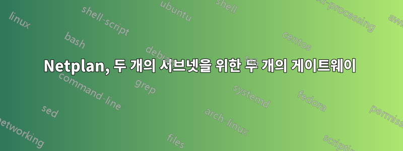 Netplan, 두 개의 서브넷을 위한 두 개의 게이트웨이