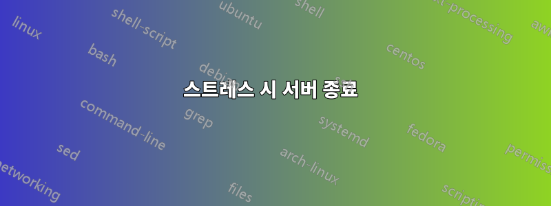 스트레스 시 서버 종료 