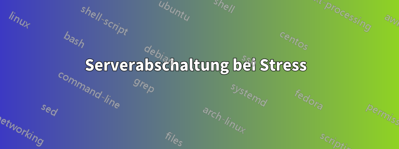 Serverabschaltung bei Stress 