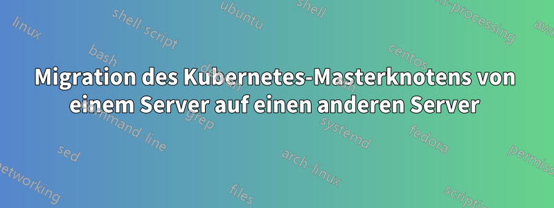 Migration des Kubernetes-Masterknotens von einem Server auf einen anderen Server