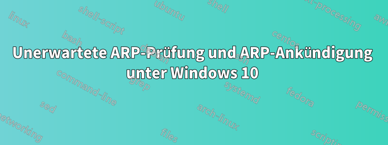 Unerwartete ARP-Prüfung und ARP-Ankündigung unter Windows 10