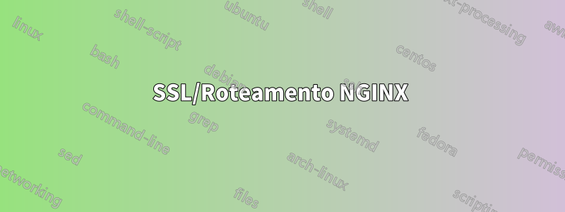 SSL/Roteamento NGINX