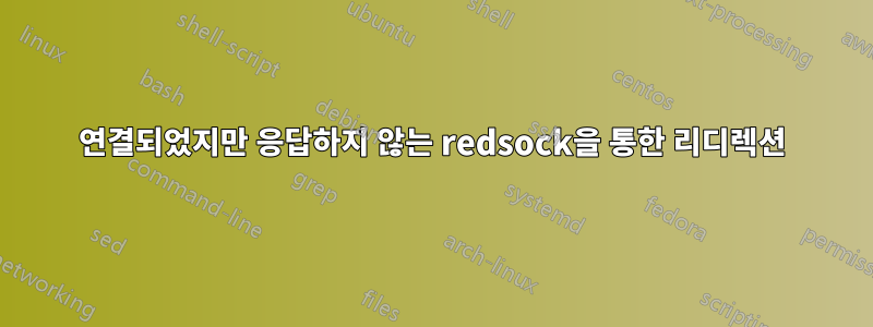 연결되었지만 응답하지 않는 redsock을 통한 리디렉션