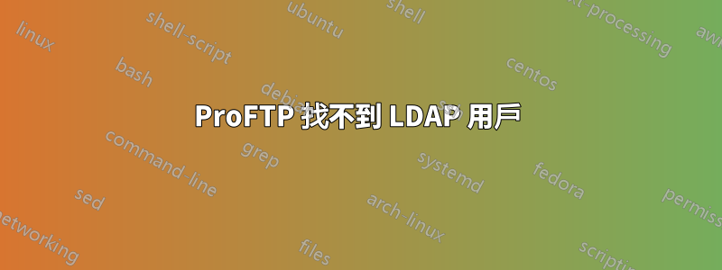 ProFTP 找不到 LDAP 用戶