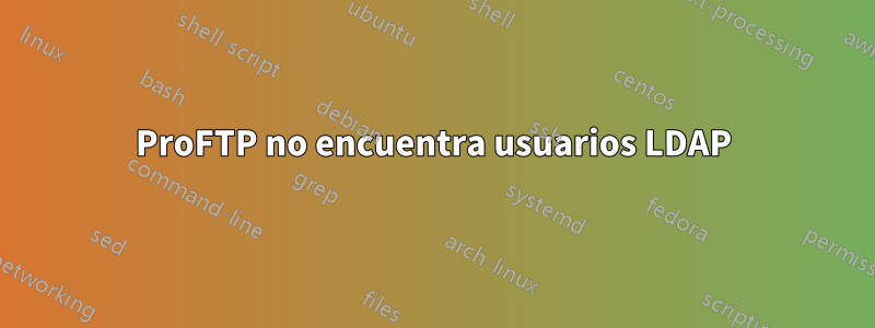 ProFTP no encuentra usuarios LDAP