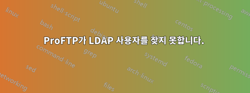 ProFTP가 LDAP 사용자를 찾지 못합니다.