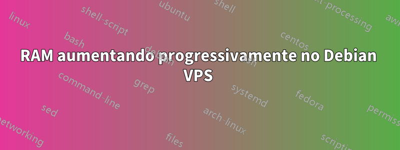 RAM aumentando progressivamente no Debian VPS