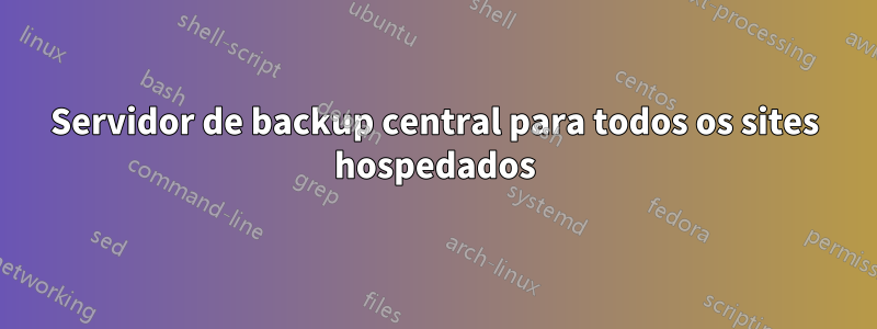 Servidor de backup central para todos os sites hospedados