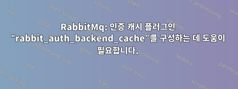 RabbitMq: 인증 캐시 플러그인 "rabbit_auth_backend_cache"를 구성하는 데 도움이 필요합니다.