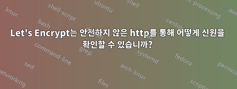 Let's Encrypt는 안전하지 않은 http를 통해 어떻게 신원을 확인할 수 있습니까?