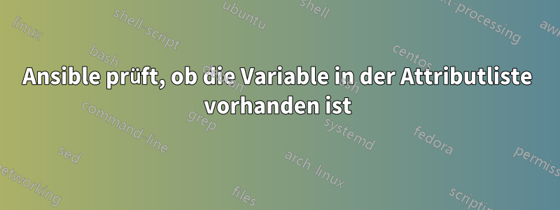 Ansible prüft, ob die Variable in der Attributliste vorhanden ist